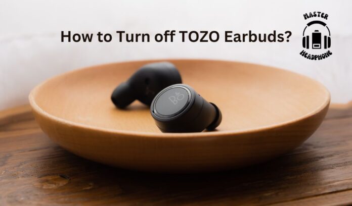 Turn off TOZO Earbuds
