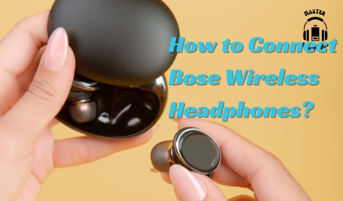 connect Bose wireless headphones.