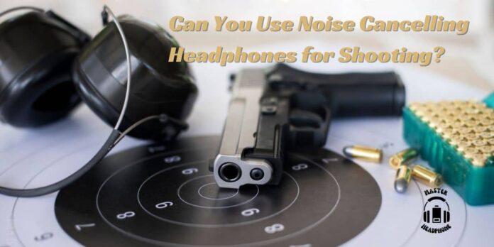 Noise Cancelling Headphones for Shooting