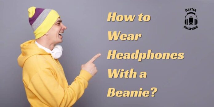 wear headphones with a beanie